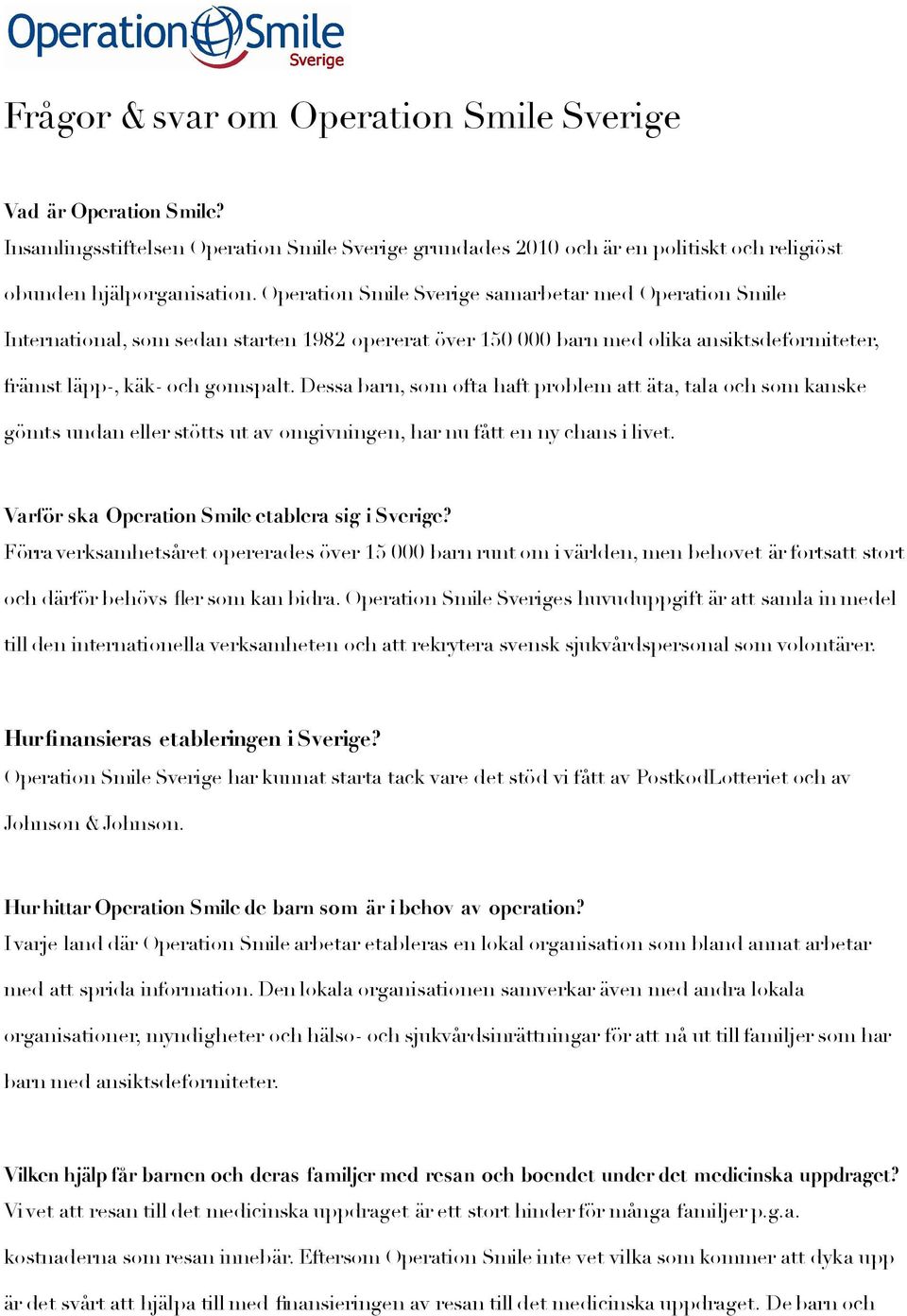 Dessa barn, som ofta haft problem att äta, tala och som kanske gömts undan eller stötts ut av omgivningen, har nu fått en ny chans i livet. Varför ska Operation Smile etablera sig i Sverige?