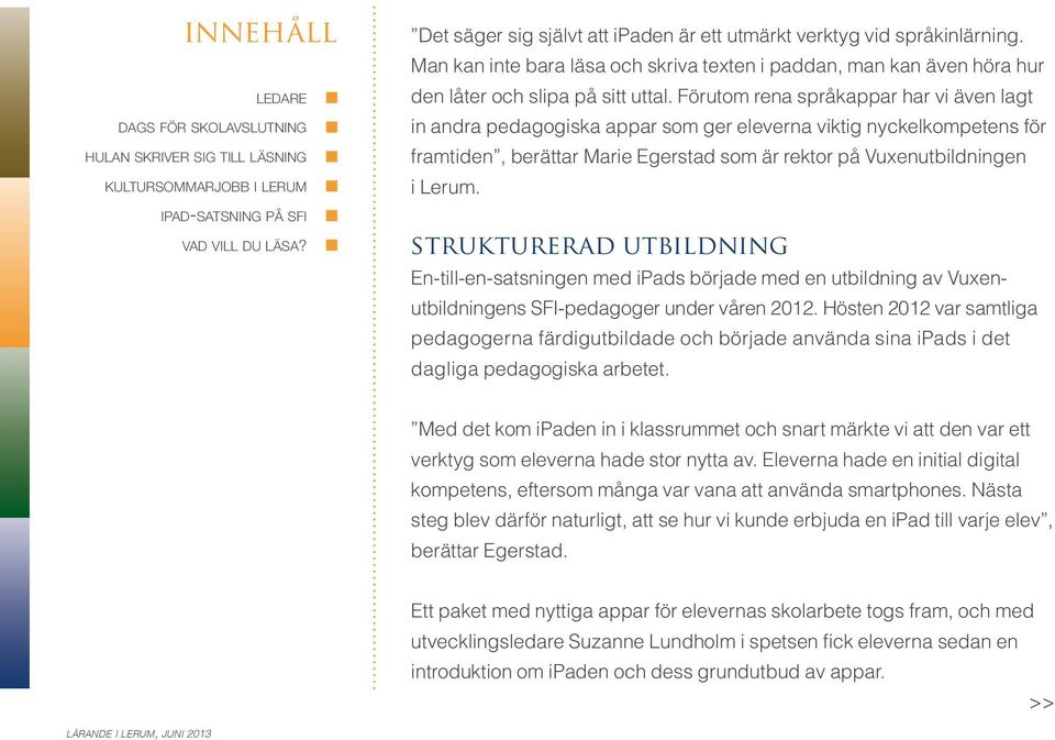 strukturerad utbildning En-till-en-satsningen med ipads började med en utbildning av Vuxenutbildningens SFI-pedagoger under våren 2012.