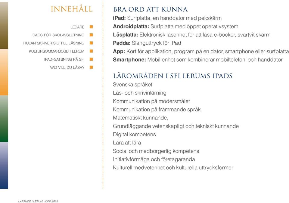 lärområden i sfi lerums ipads Svenska språket Läs- och skrivinlärning Kommunikation på modersmålet Kommunikation på främmande språk Matematiskt kunnande, Grundläggande