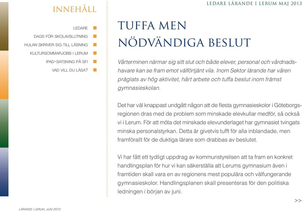 Det har väl knappast undgått någon att de flesta gymnasieskolor i Göteborgsregionen dras med de problem som minskade elevkullar medför, så också vi i Lerum.