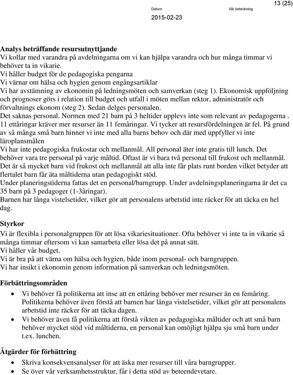 Ekonomisk uppföljning prognoser görs i relation till budget utfall i möten mellan rektor, administratör förvaltnings ekonom (steg 2). Sedan delges personalen. Det saknas personal.