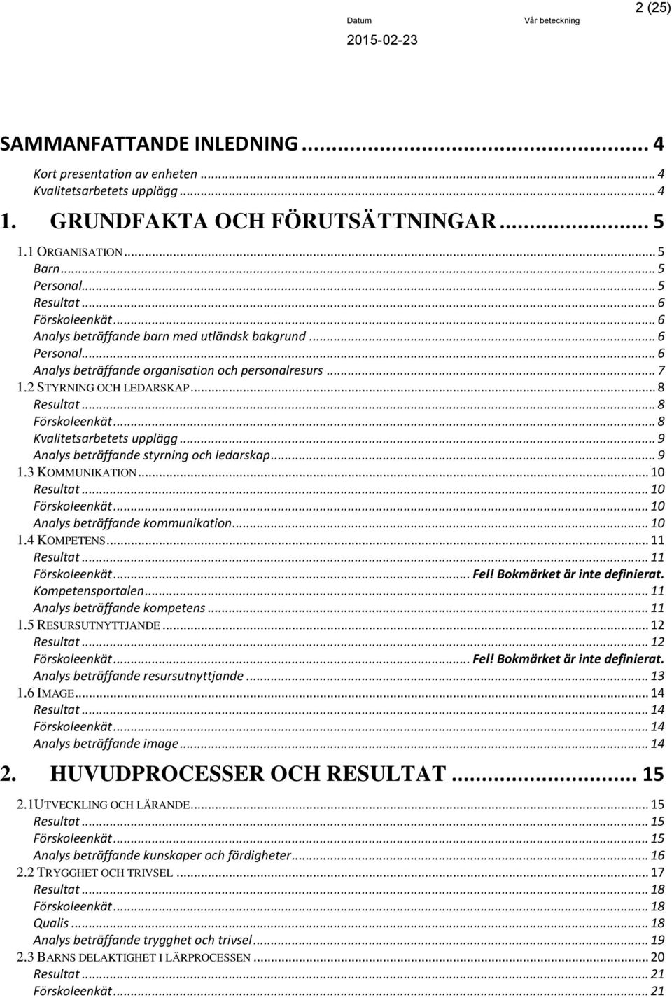 .. 8 Kvalitetsarbetets upplägg... 9 Analys beträffande styrning ledarskap... 9 1.3 KOMMUNIKATION... 10 Resultat... 10 Förskoleenkät... 10 Analys beträffande kommunikation... 10 1.4 KOMPETENS.