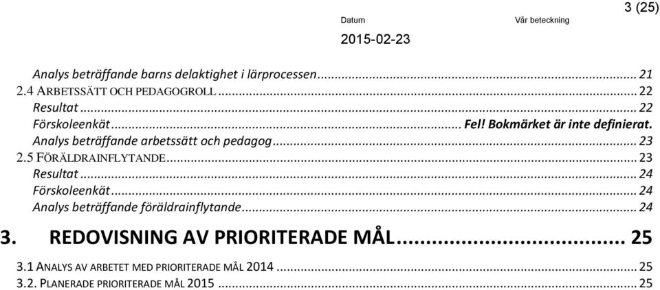5 FÖRÄLDRAINFLYTANDE... 23 Resultat... 24 Förskoleenkät... 24 Analys beträffande föräldrainflytande... 24 3.