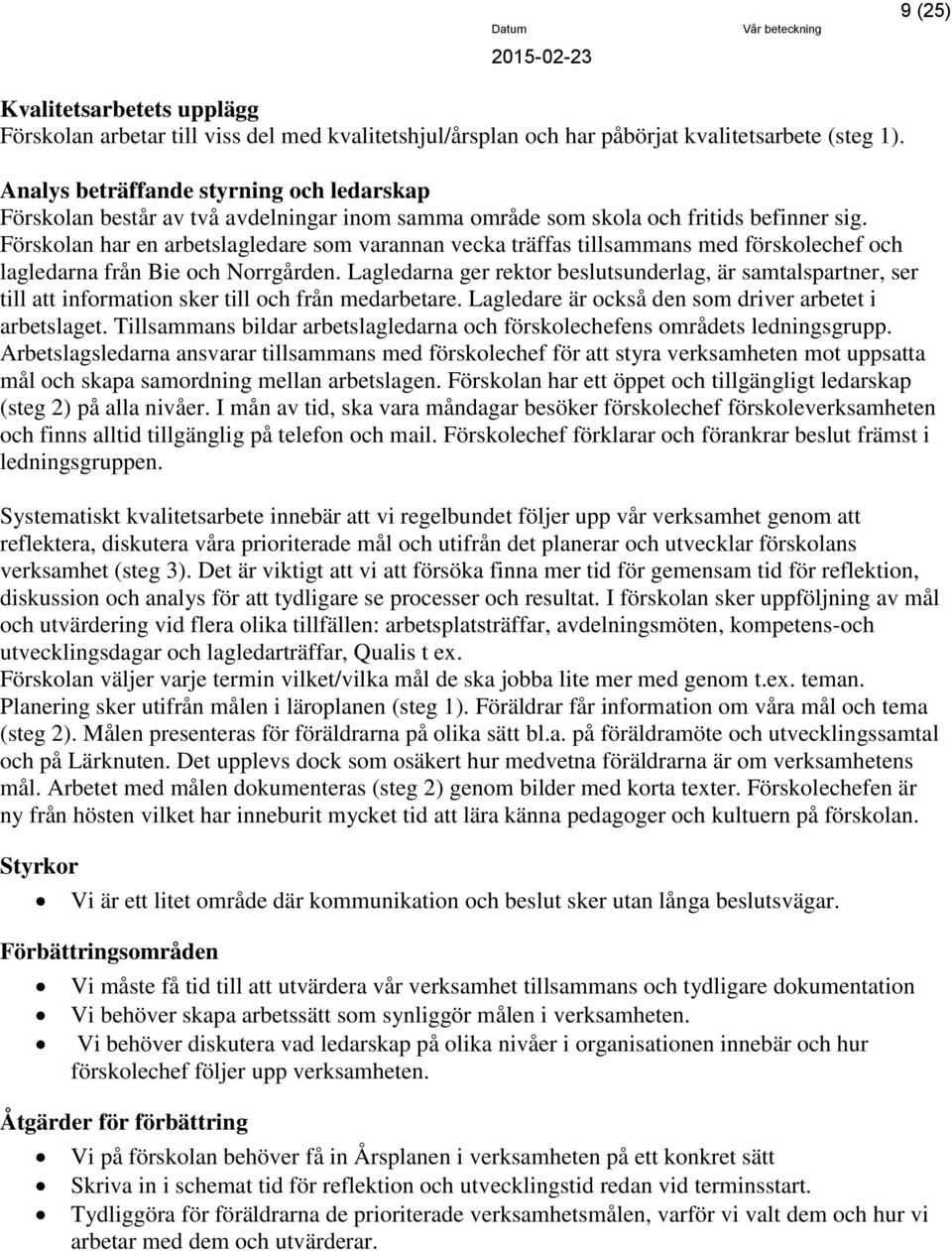 har en arbetslagledare som varannan vecka träffas tillsammans med förskolechef lagledarna från Bie Norrgården.
