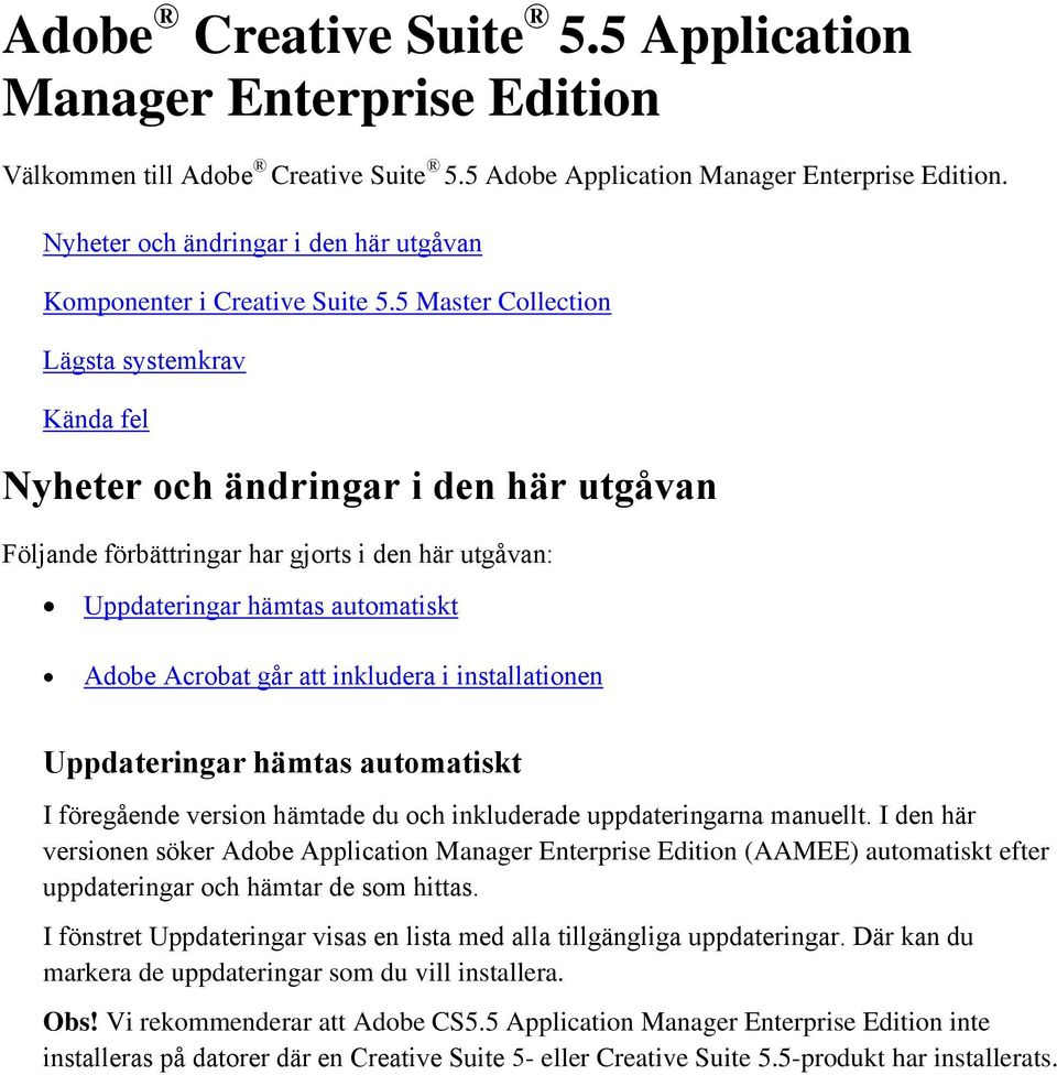 5 Master Collection Lägsta systemkrav Kända fel Nyheter och ändringar i den här utgåvan Följande förbättringar har gjorts i den här utgåvan: Uppdateringar hämtas automatiskt Adobe Acrobat går att