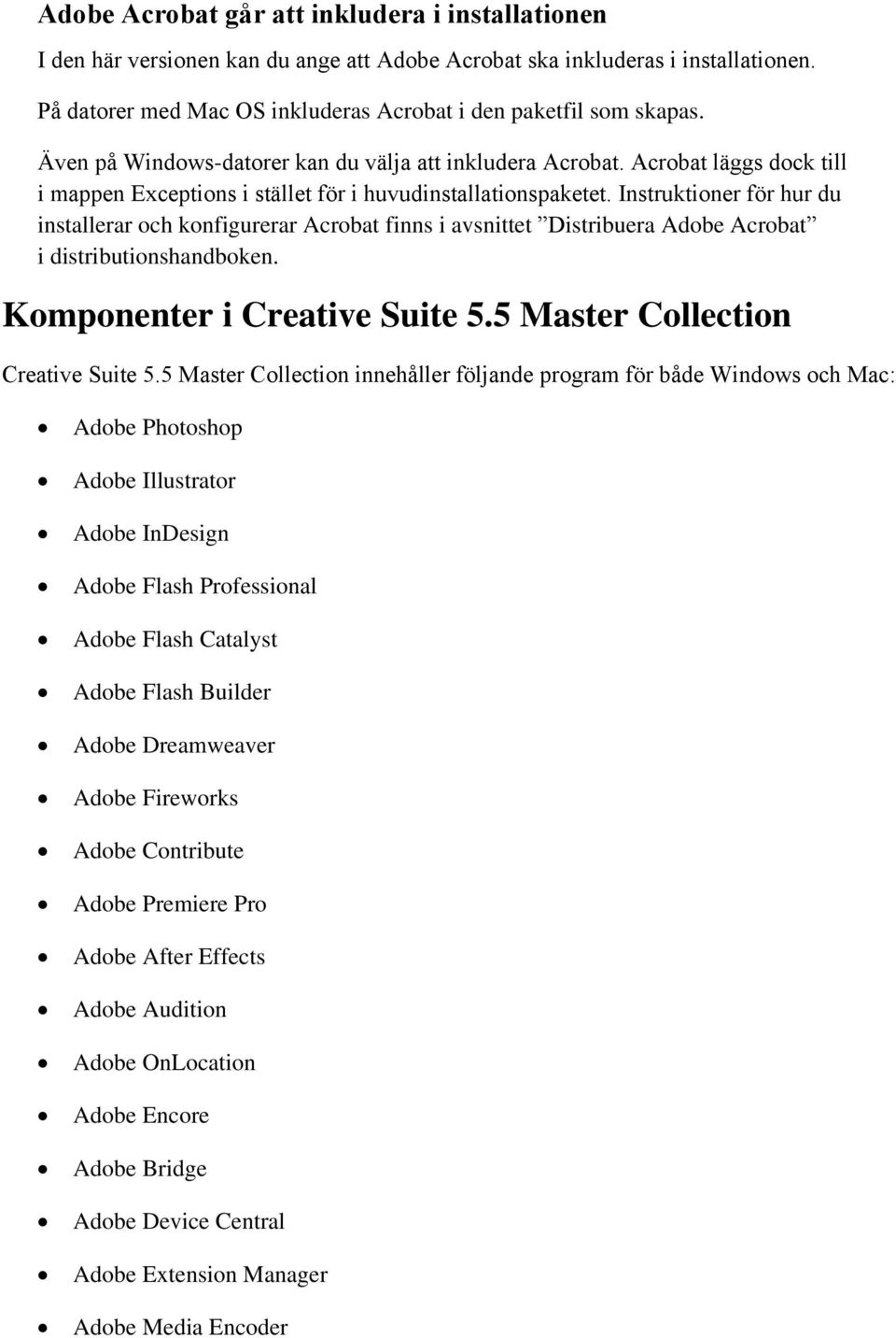 Instruktioner för hur du installerar och konfigurerar Acrobat finns i avsnittet Distribuera Adobe Acrobat i distributionshandboken. Komponenter i Creative Suite 5.5 Master Collection Creative Suite 5.