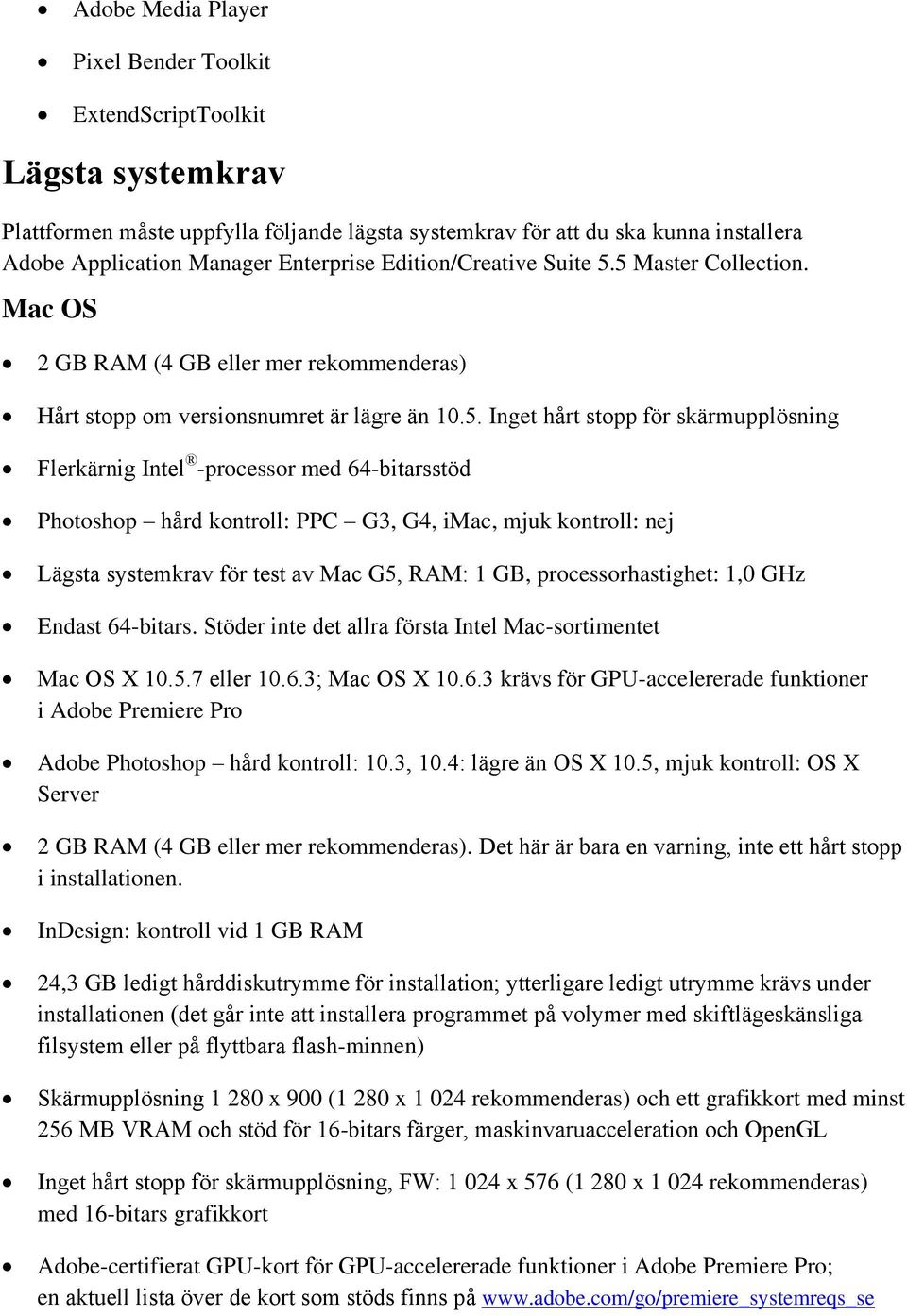 5 Master Collection. Mac OS 2 GB RAM (4 GB eller mer rekommenderas) Hårt stopp om versionsnumret är lägre än 10.5. Inget hårt stopp för skärmupplösning Flerkärnig Intel -processor med 64-bitarsstöd