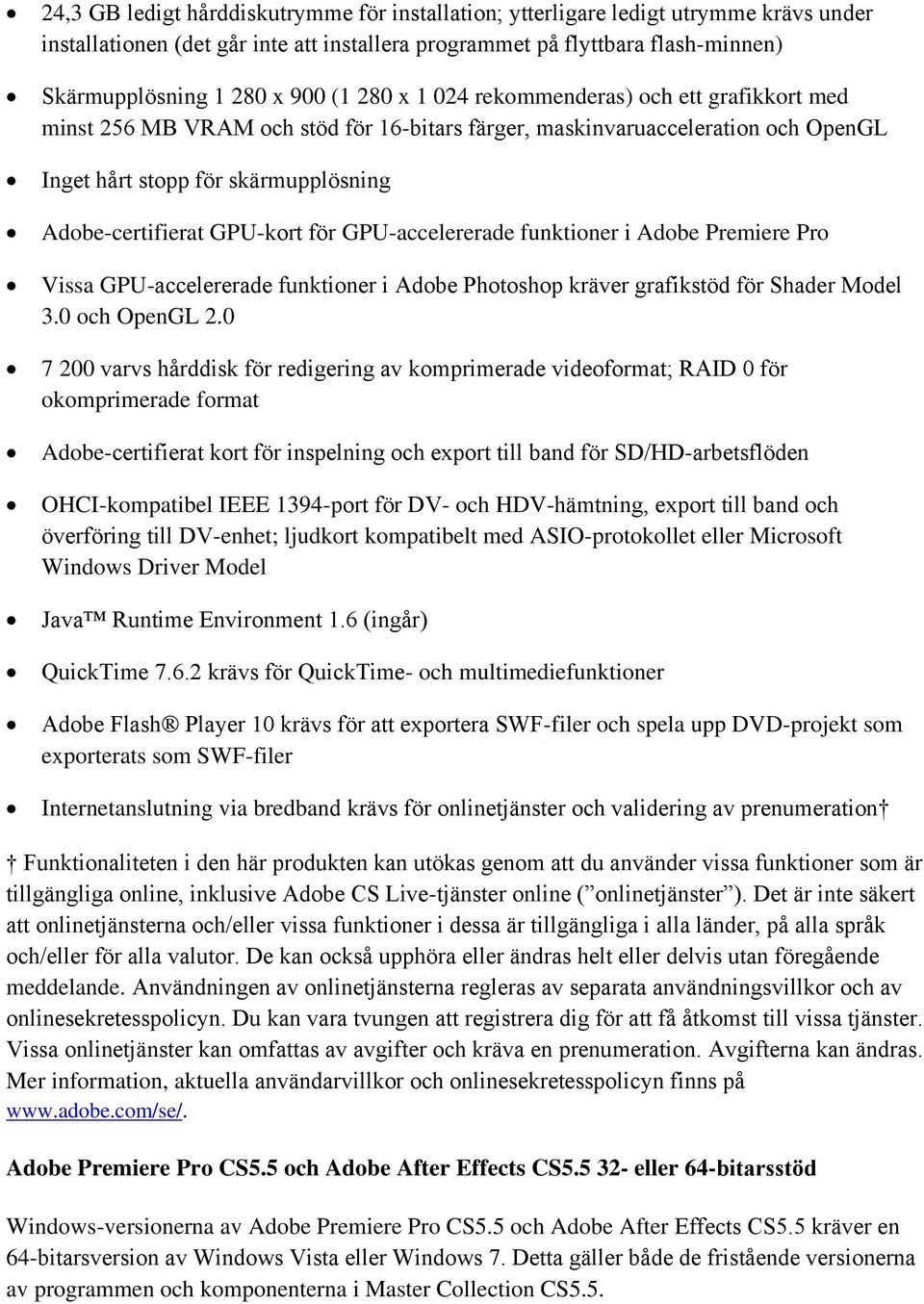 för GPU-accelererade funktioner i Adobe Premiere Pro Vissa GPU-accelererade funktioner i Adobe Photoshop kräver grafikstöd för Shader Model 3.0 och OpenGL 2.