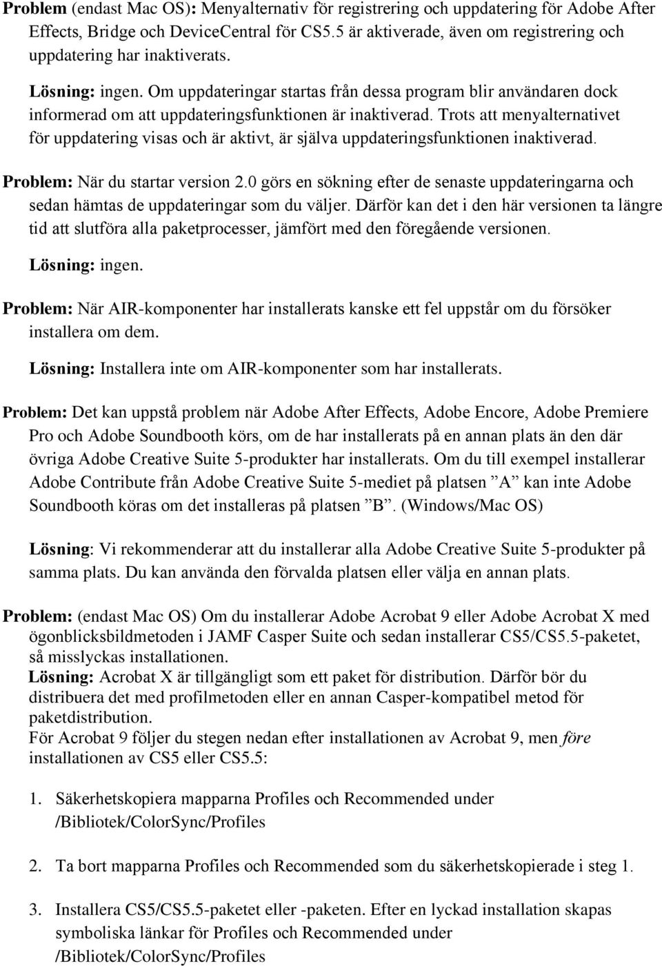 Trots att menyalternativet för uppdatering visas och är aktivt, är själva uppdateringsfunktionen inaktiverad. Problem: När du startar version 2.