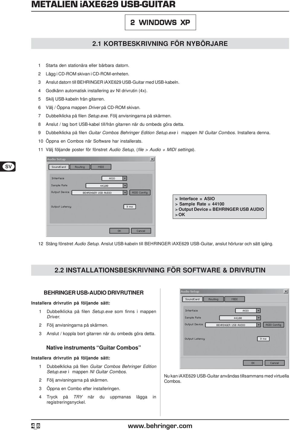 Följ anvisningarna på skärmen. 8 Anslut / tag bort USB-kabel till/från gitarren när du ombeds göra detta. 9 Dubbelklicka på filen Guitar Combos Behringer Edition Setup.exe i mappen NI Guitar Combos.