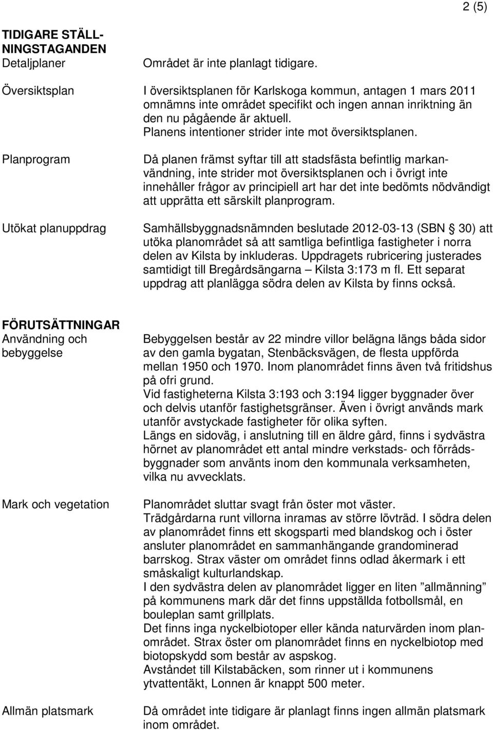 Planens intentioner strider inte mot översiktsplanen.