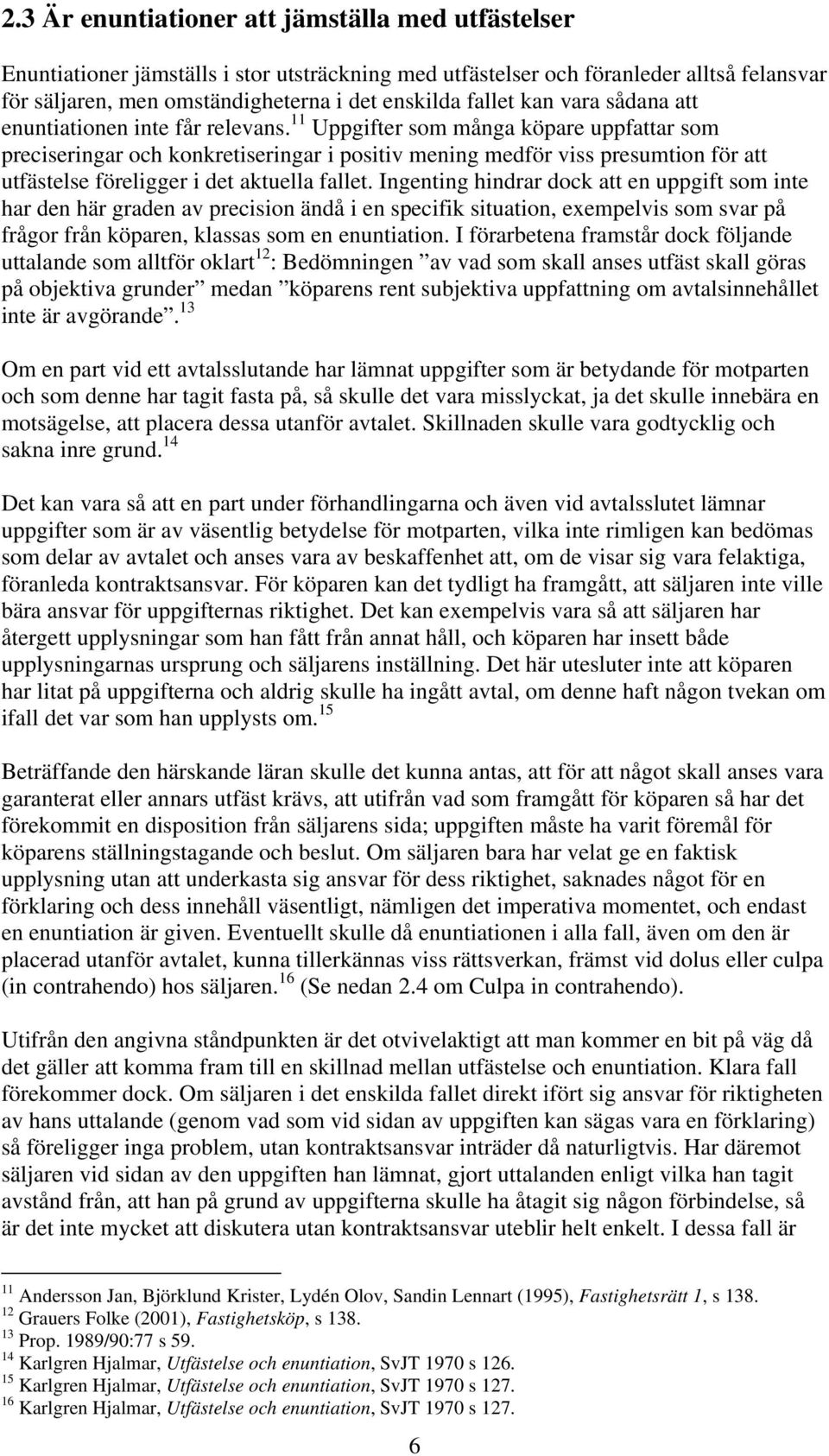 11 Uppgifter som många köpare uppfattar som preciseringar och konkretiseringar i positiv mening medför viss presumtion för att utfästelse föreligger i det aktuella fallet.