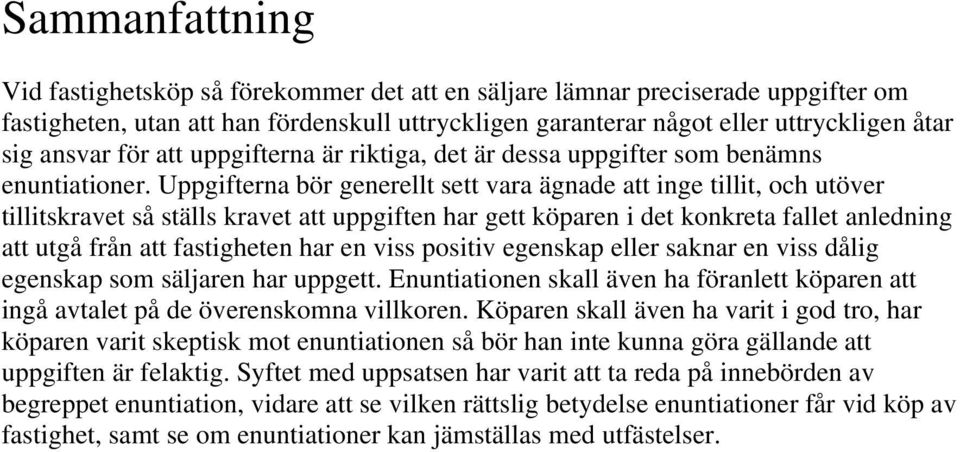 Uppgifterna bör generellt sett vara ägnade att inge tillit, och utöver tillitskravet så ställs kravet att uppgiften har gett köparen i det konkreta fallet anledning att utgå från att fastigheten har