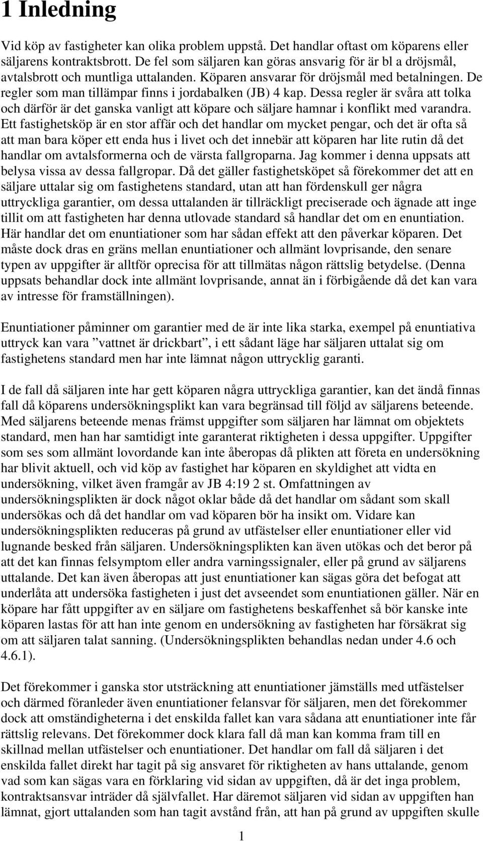 De regler som man tillämpar finns i jordabalken (JB) 4 kap. Dessa regler är svåra att tolka och därför är det ganska vanligt att köpare och säljare hamnar i konflikt med varandra.