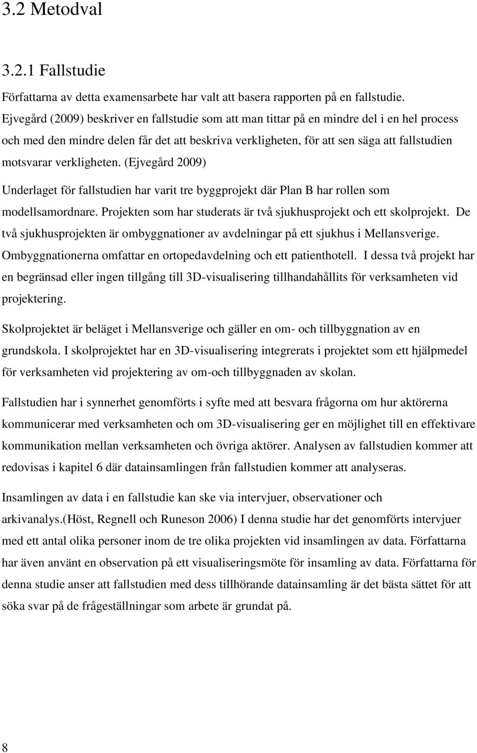 verkligheten. (Ejvegård 2009) Underlaget för fallstudien har varit tre byggprojekt där Plan B har rollen som modellsamordnare. Projekten som har studerats är två sjukhusprojekt och ett skolprojekt.