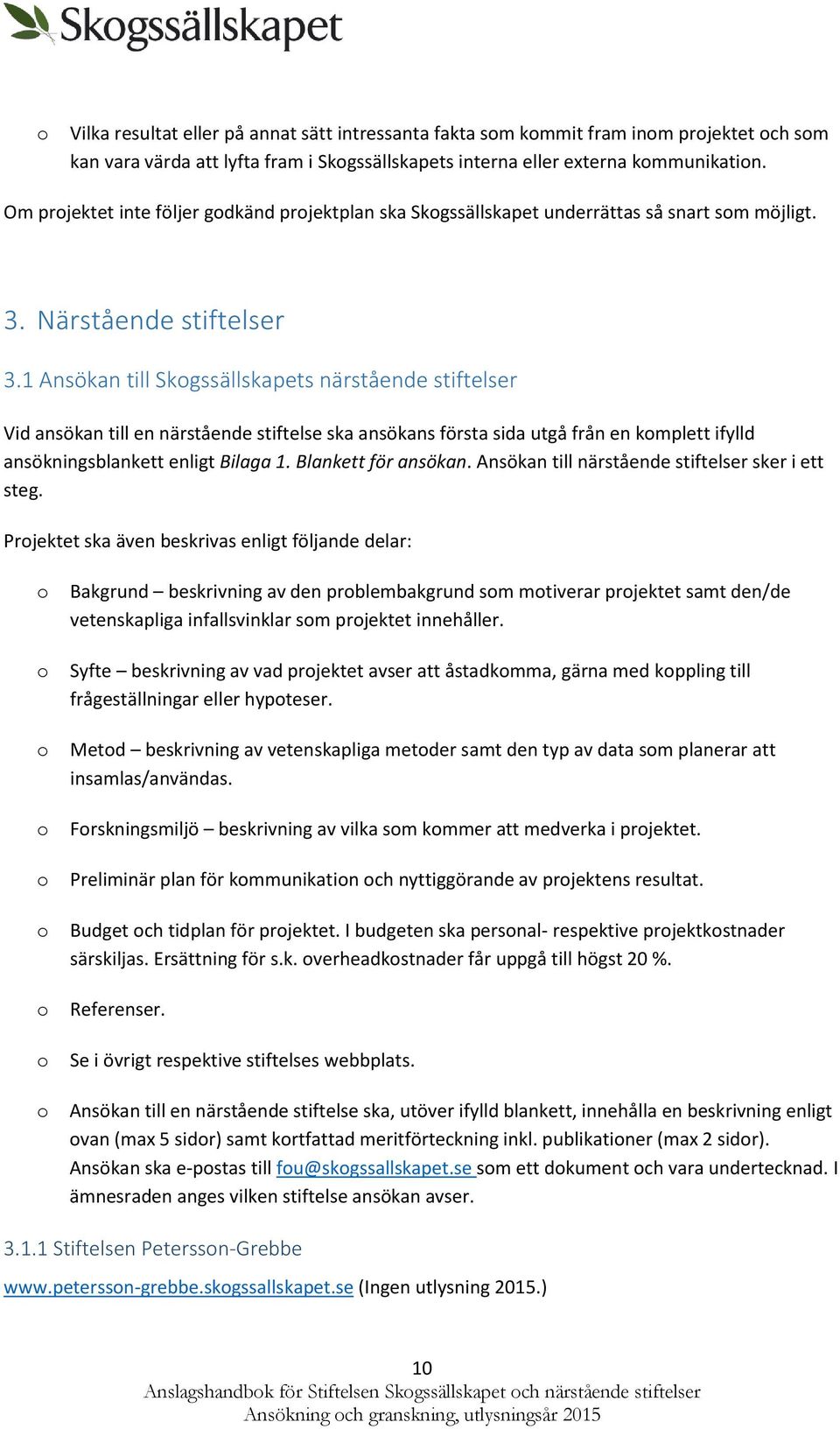 1 Ansökan till Skgssällskapets närstående stiftelser Vid ansökan till en närstående stiftelse ska ansökans första sida utgå från en kmplett ifylld ansökningsblankett enligt Bilaga 1.
