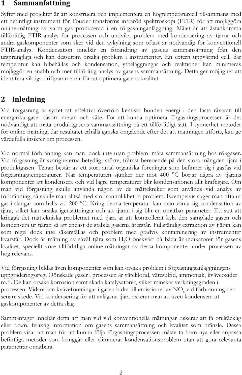 Målet är att åstadkomma tillförlitlig FTIR-analys för processen och undvika problem med kondensering av tjäror och andra gaskomponenter som sker vid den avkylning som oftast är nödvändig för