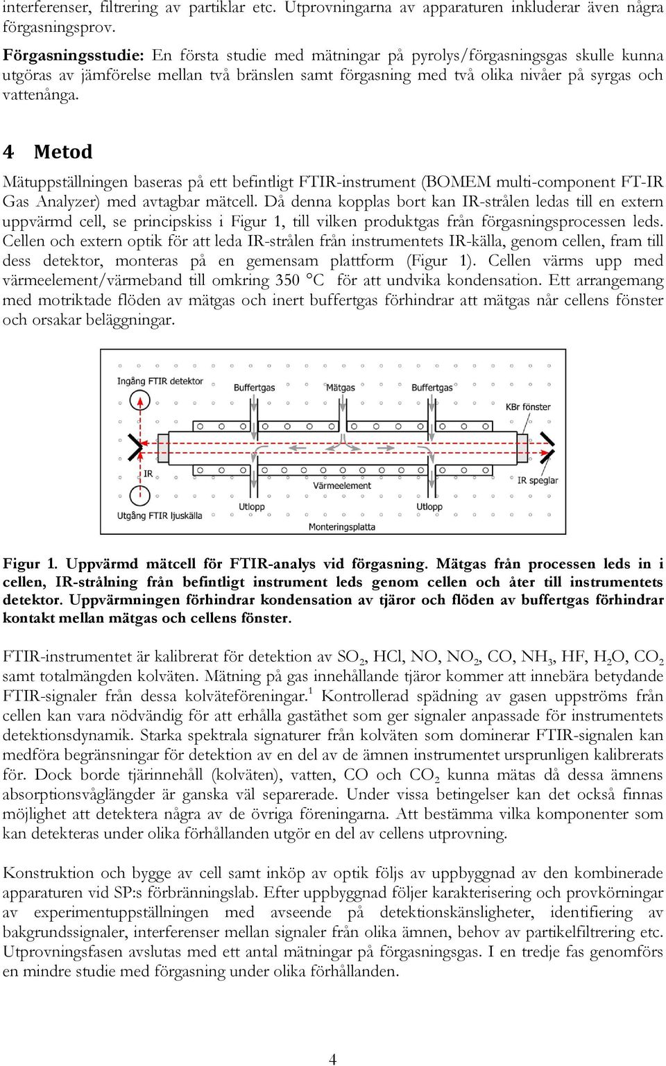 4 Metod Mätuppställningen baseras på ett befintligt FTIR-instrument (BOMEM multi-component FT-IR Gas Analyzer) med avtagbar mätcell.