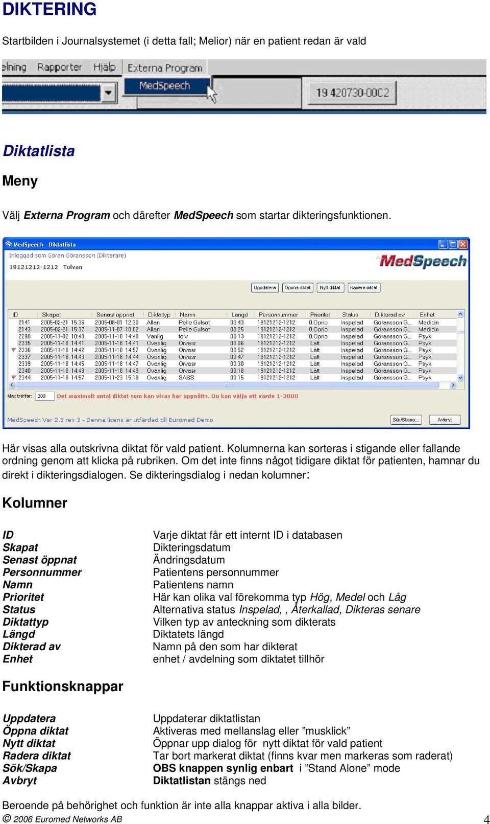 Om det inte finns någt tidigare diktat för patienten, hamnar du direkt i dikteringsdialgen.