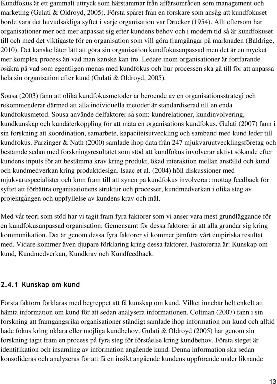 Allt eftersom har organisationer mer och mer anpassat sig efter kundens behov och i modern tid så är kundfokuset till och med det viktigaste för en organisation som vill göra framgångar på marknaden