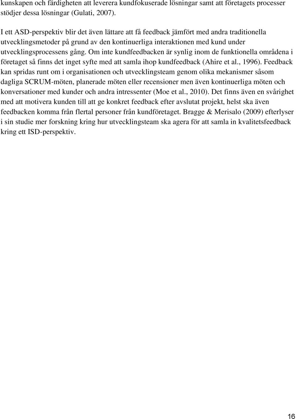 Om inte kundfeedbacken är synlig inom de funktionella områdena i företaget så finns det inget syfte med att samla ihop kundfeedback (Ahire et al., 1996).