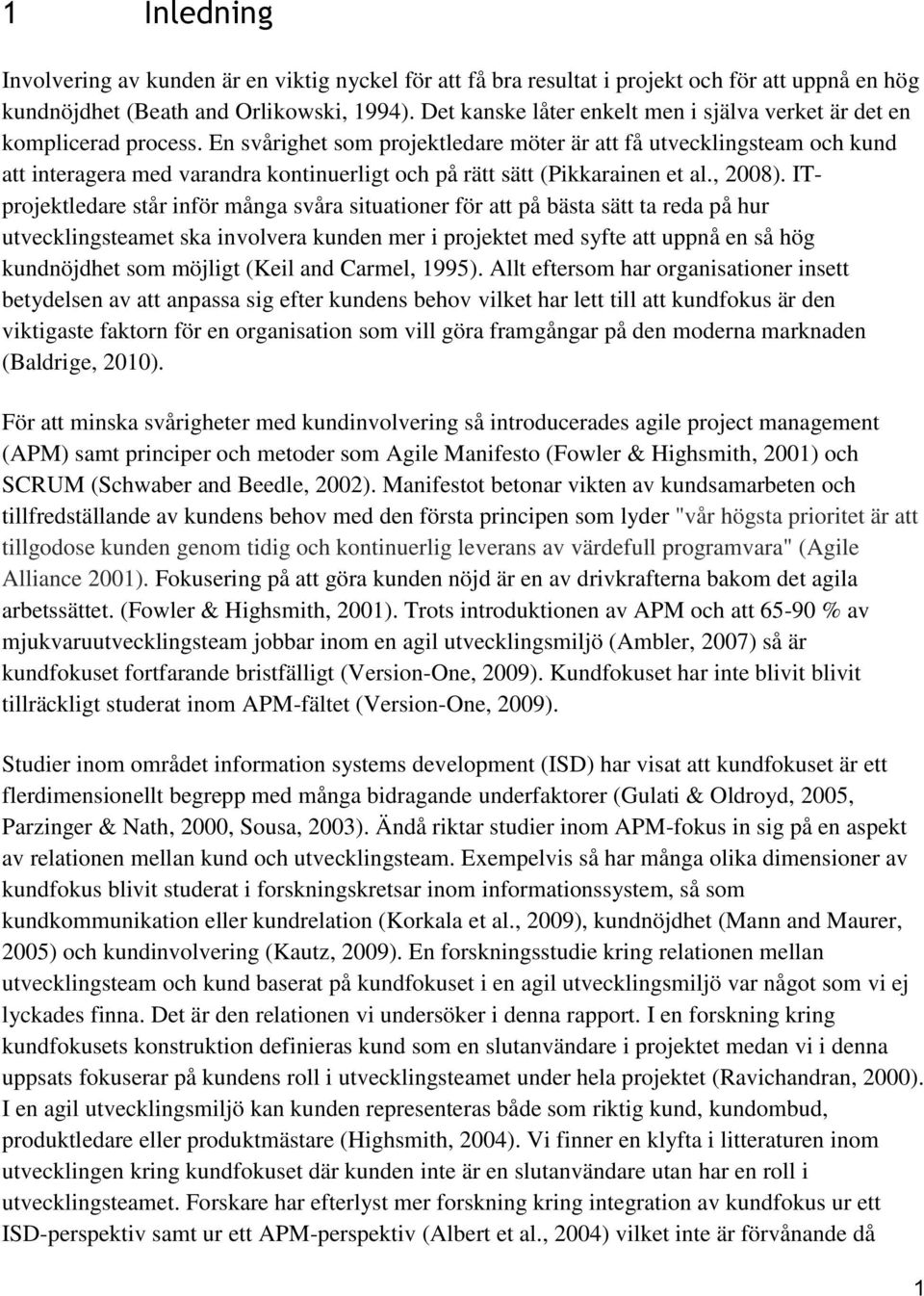 En svårighet som projektledare möter är att få utvecklingsteam och kund att interagera med varandra kontinuerligt och på rätt sätt (Pikkarainen et al., 2008).