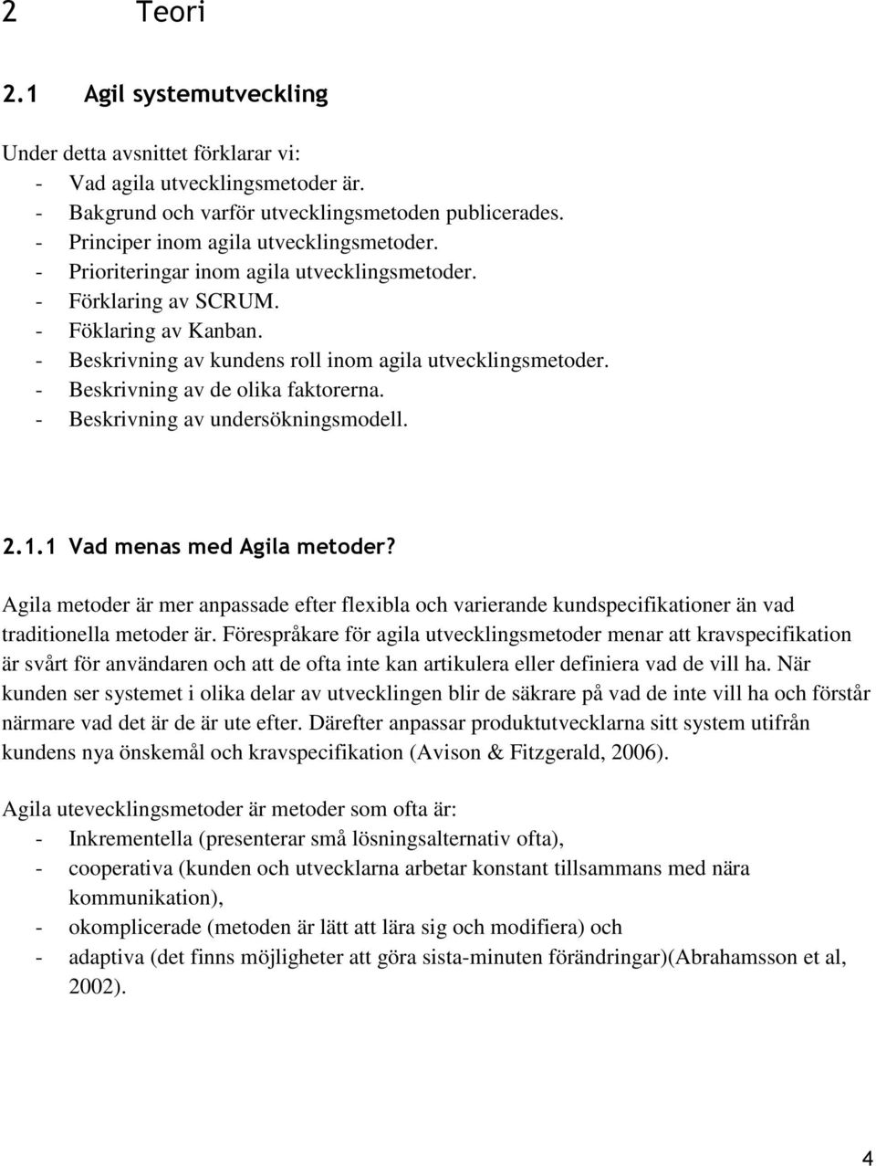 - Beskrivning av de olika faktorerna. - Beskrivning av undersökningsmodell. 2.1.1 Vad menas med Agila metoder?