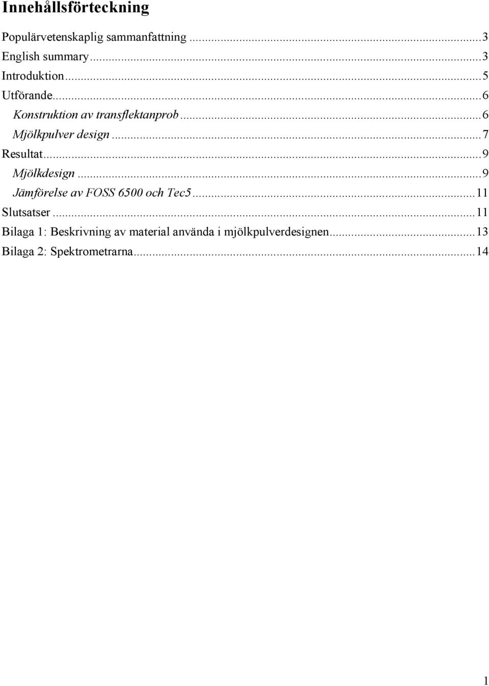 .. 6 Mjölkpulver design... 7 Resultat... 9 Mjölkdesign... 9 Jämförelse av FOSS 6500 och Tec5.