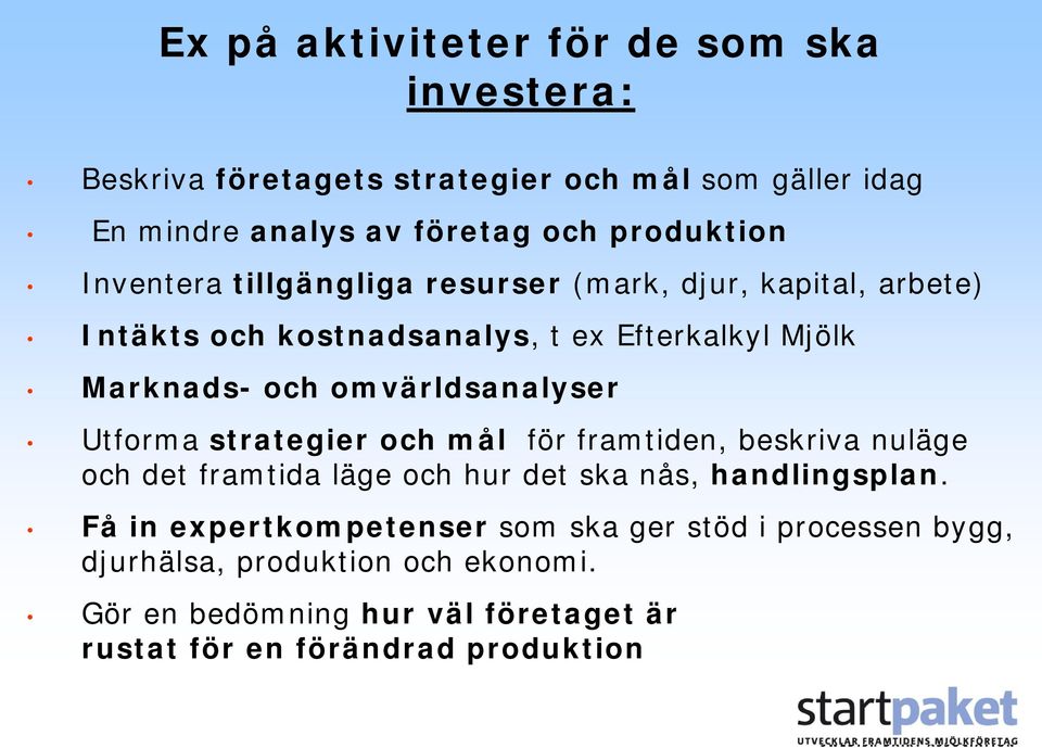 omvärldsanalyser Utforma strategier och mål för framtiden, beskriva nuläge och det framtida läge och hur det ska nås, handlingsplan.