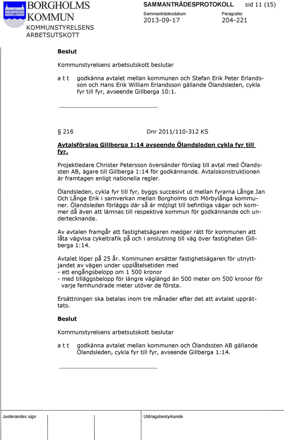 Projektledare Christer Petersson översänder förslag till avtal med Ölandssten AB, ägare till Gillberga 1:14 för godkännande. Avtalskonstruktionen är framtagen enligt nationella regler.