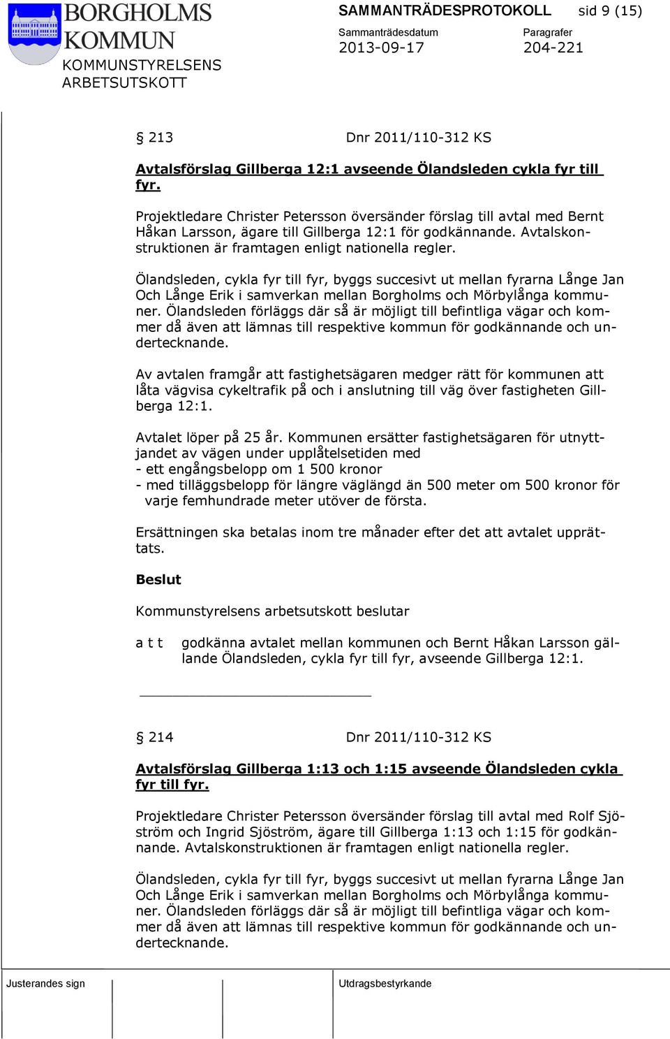 Ölandsleden, cykla fyr till fyr, byggs succesivt ut mellan fyrarna Långe Jan låta vägvisa cykeltrafik på och i anslutning till väg över fastigheten Gillberga 12:1.