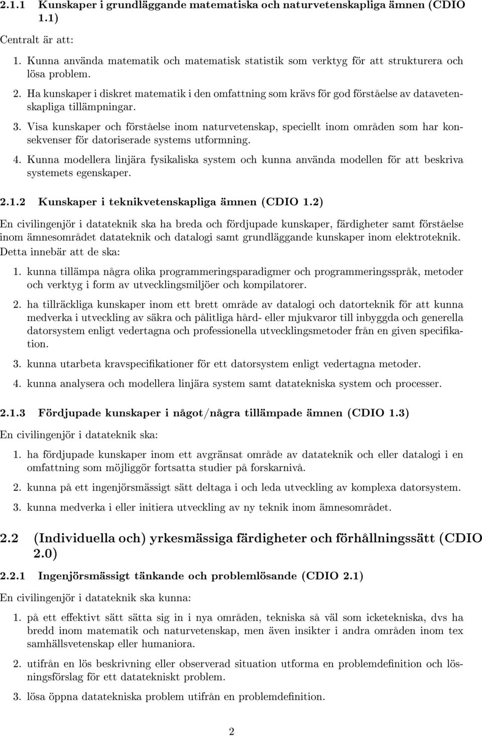 Ha kunskaper i diskret matematik i den omfattning som krävs för god förståelse av datavetenskapliga tillämpningar. 3.