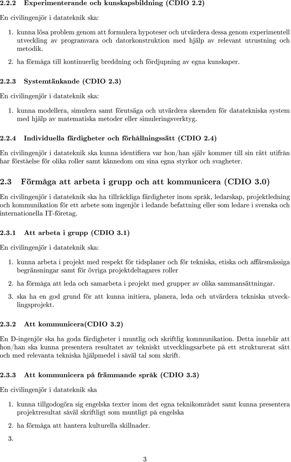 ha förmåga till kontinuerlig breddning och fördjupning av egna kunskaper. 2.2.3 Systemtänkande (CDIO 2.3) 1.