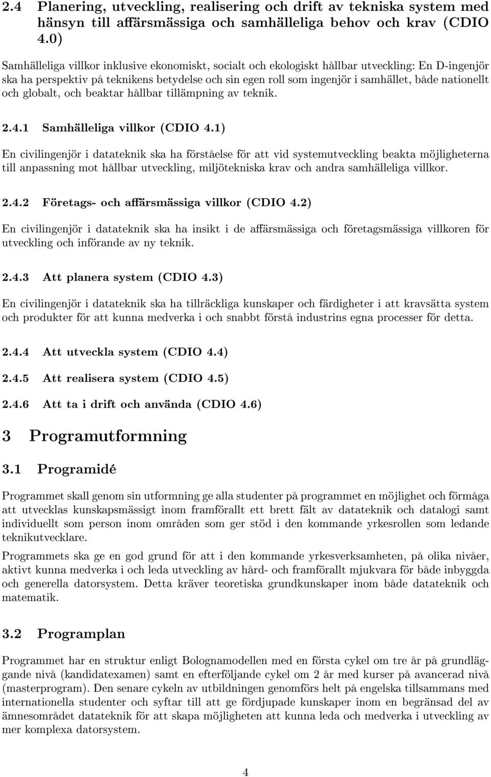 nationellt och globalt, och beaktar hållbar tillämpning av teknik. 2.4.1 Samhälleliga villkor (CDIO 4.