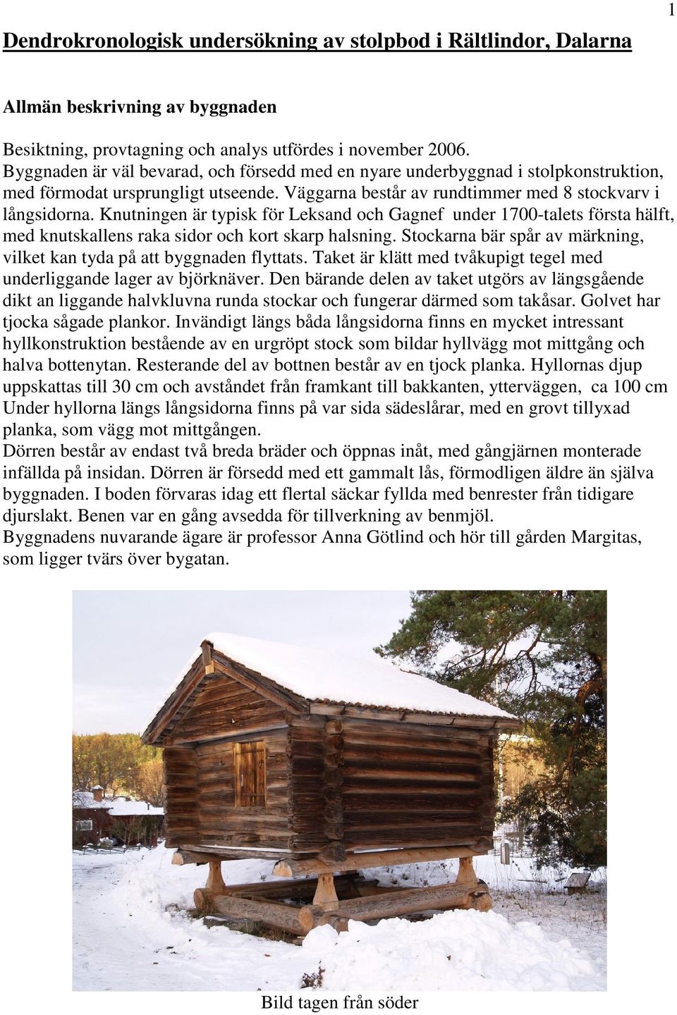 Knutningen är typisk för Leksand och Gagnef under 1700-talets första hälft, med knutskallens raka sidor och kort skarp halsning.