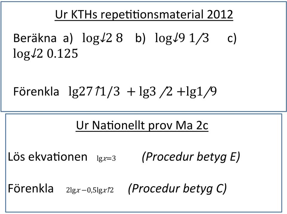 125 c) Förenkla lg 27 1/3 + lg 3 /2 + lg 1/9 Ur