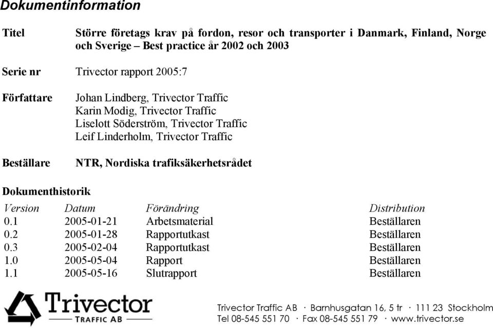 trafiksäkerhetsrådet Dokumenthistorik Version Datum Förändring Distribution 0.1 2005-01-21 Arbetsmaterial Beställaren 0.2 2005-01-28 Rapportutkast Beställaren 0.