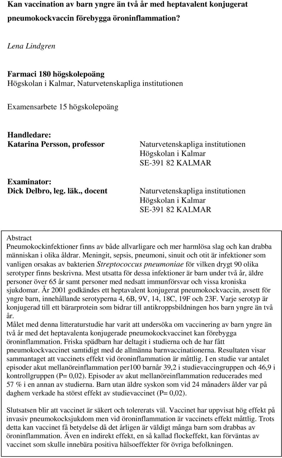 , docent Naturvetenskapliga institutionen Högskolan i Kalmar SE-391 82 KALMAR Naturvetenskapliga institutionen Högskolan i Kalmar SE-391 82 KALMAR Abstract Pneumokockinfektioner finns av både