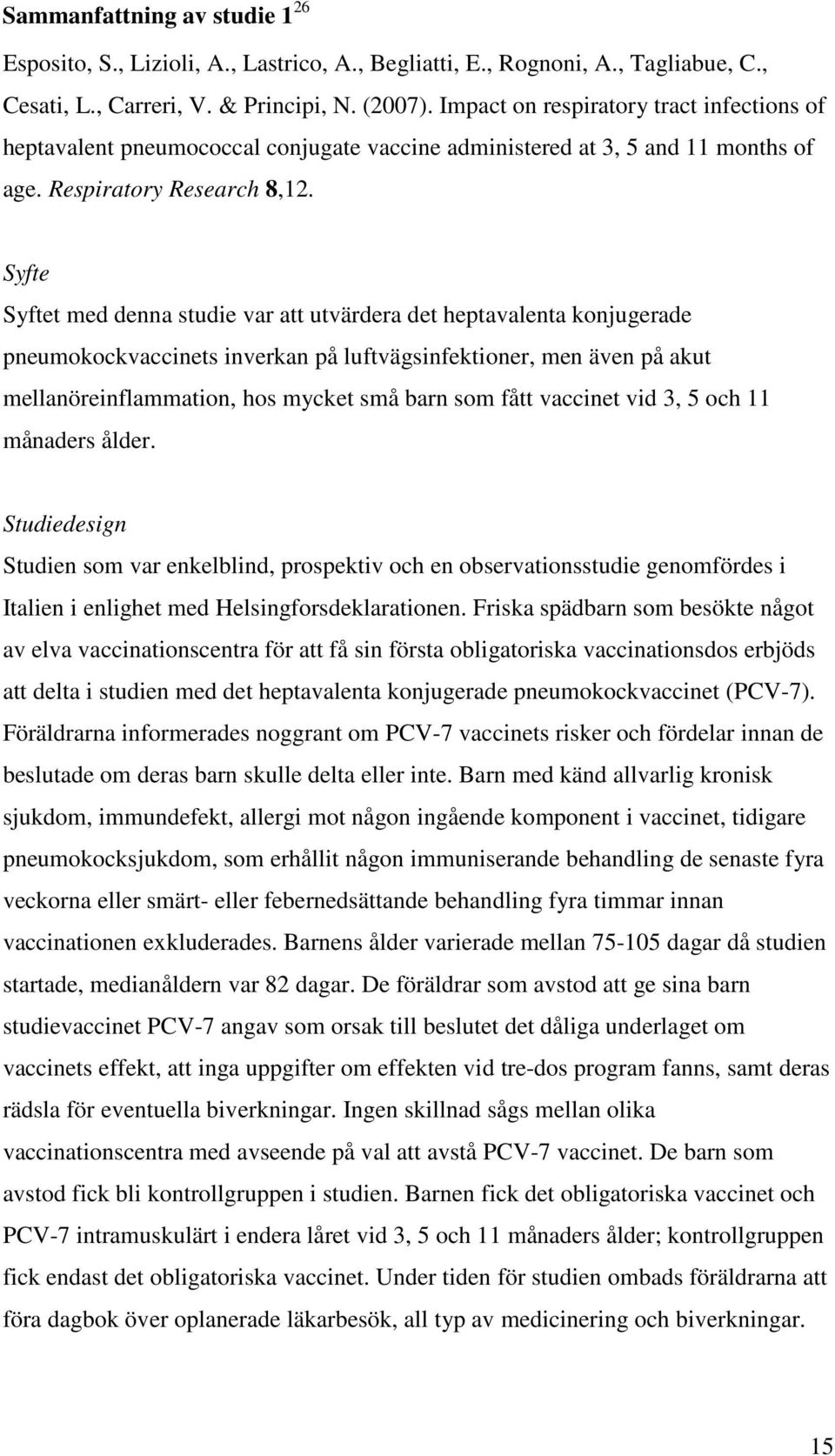 Syfte Syftet med denna studie var att utvärdera det heptavalenta konjugerade pneumokockvaccinets inverkan på luftvägsinfektioner, men även på akut mellanöreinflammation, hos mycket små barn som fått