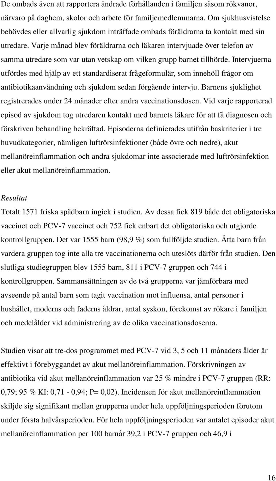 Varje månad blev föräldrarna och läkaren intervjuade över telefon av samma utredare som var utan vetskap om vilken grupp barnet tillhörde.