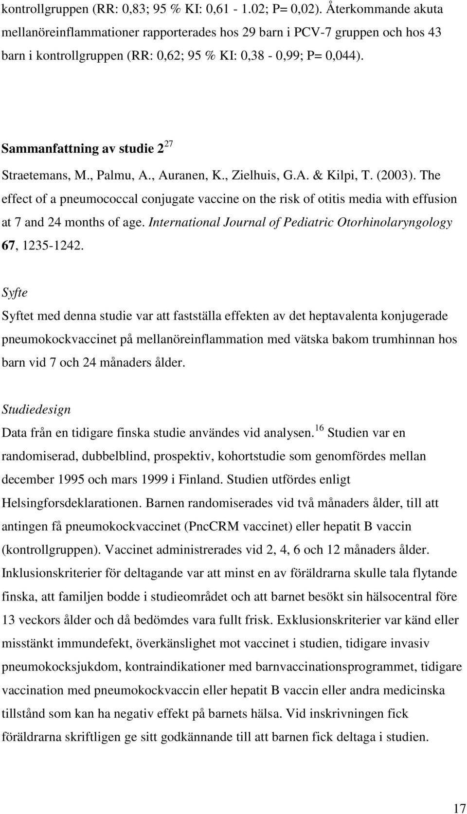 Sammanfattning av studie 2 27 Straetemans, M., Palmu, A., Auranen, K., Zielhuis, G.A. & Kilpi, T. (2003).