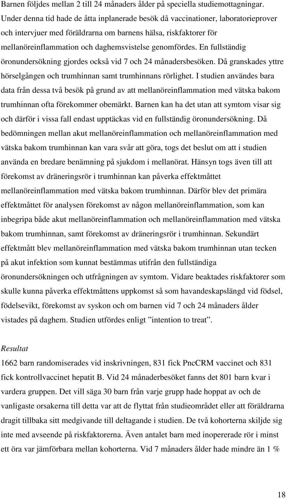 genomfördes. En fullständig öronundersökning gjordes också vid 7 och 24 månadersbesöken. Då granskades yttre hörselgången och trumhinnan samt trumhinnans rörlighet.