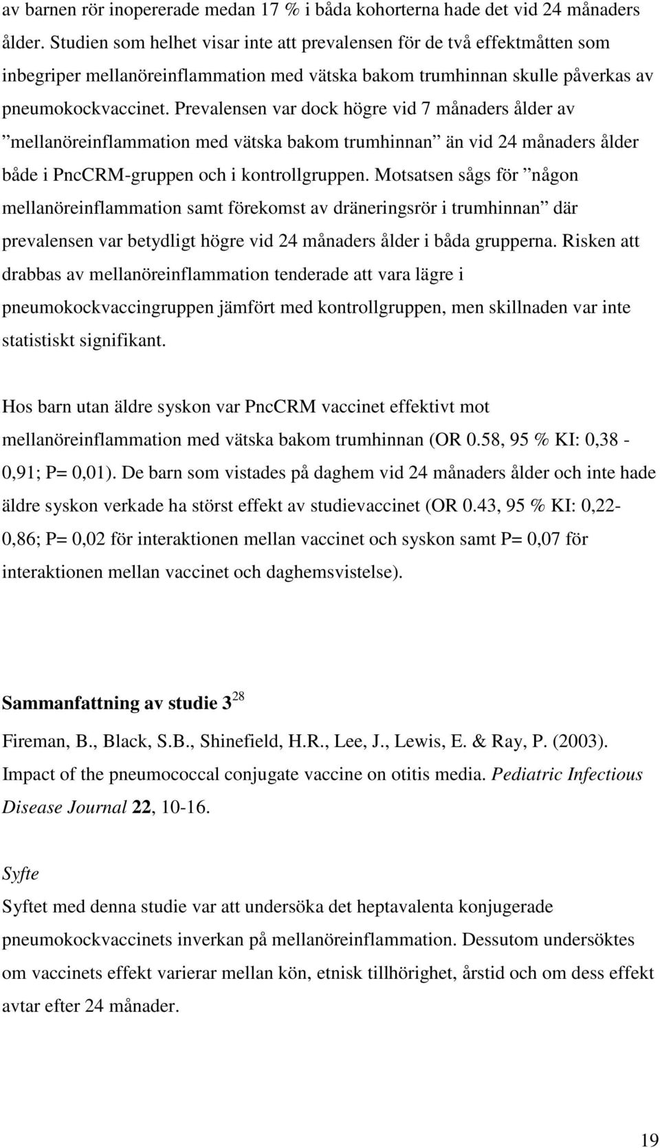 Prevalensen var dock högre vid 7 månaders ålder av mellanöreinflammation med vätska bakom trumhinnan än vid 24 månaders ålder både i PncCRM-gruppen och i kontrollgruppen.