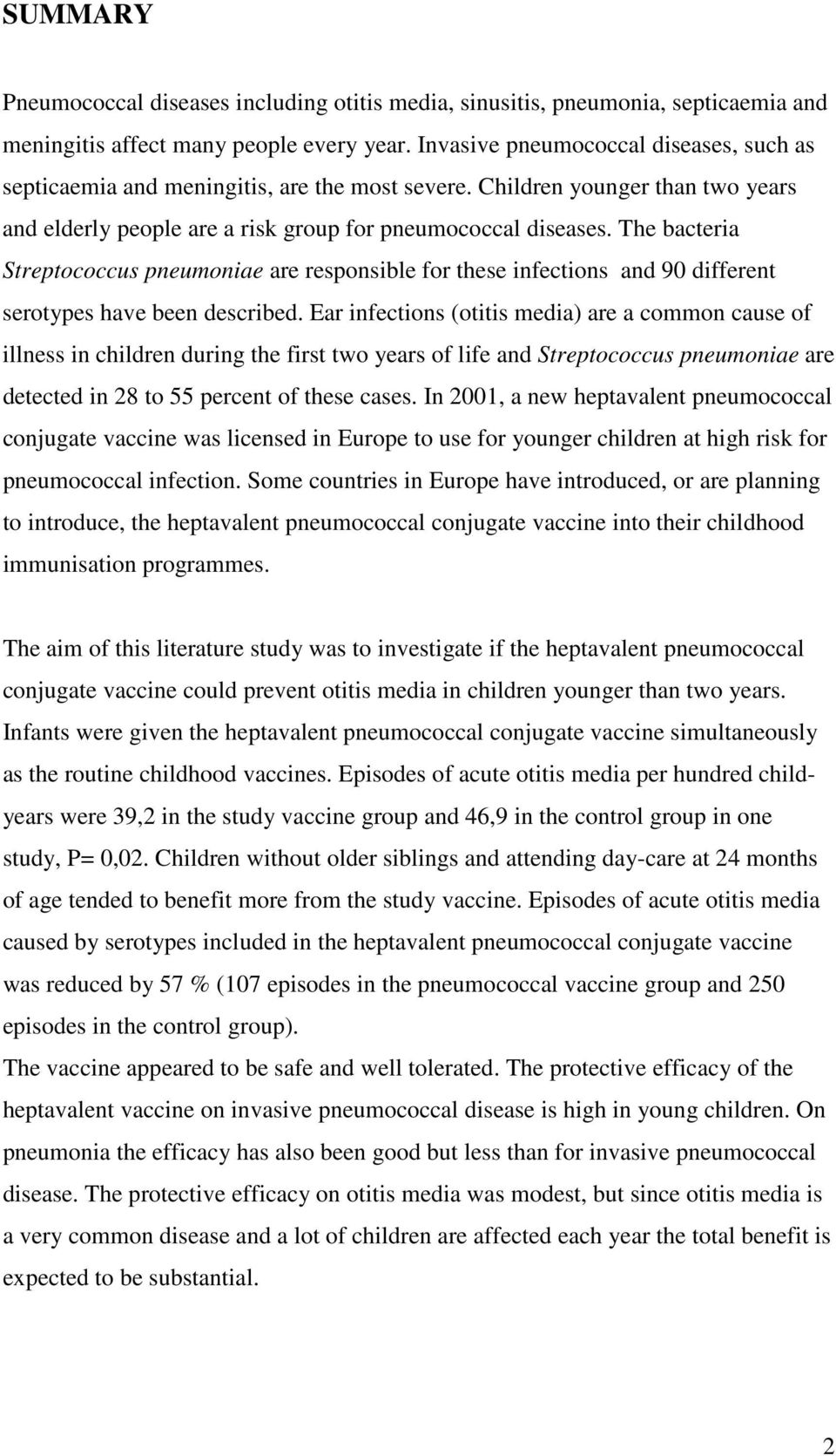 The bacteria Streptococcus pneumoniae are responsible for these infections and 90 different serotypes have been described.