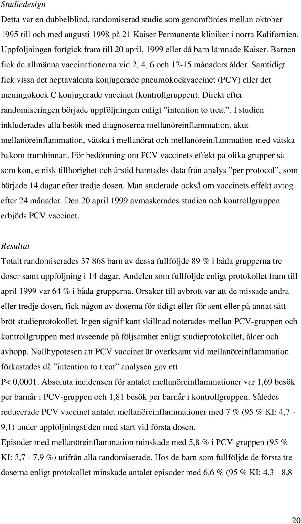 Samtidigt fick vissa det heptavalenta konjugerade pneumokockvaccinet (PCV) eller det meningokock C konjugerade vaccinet (kontrollgruppen).