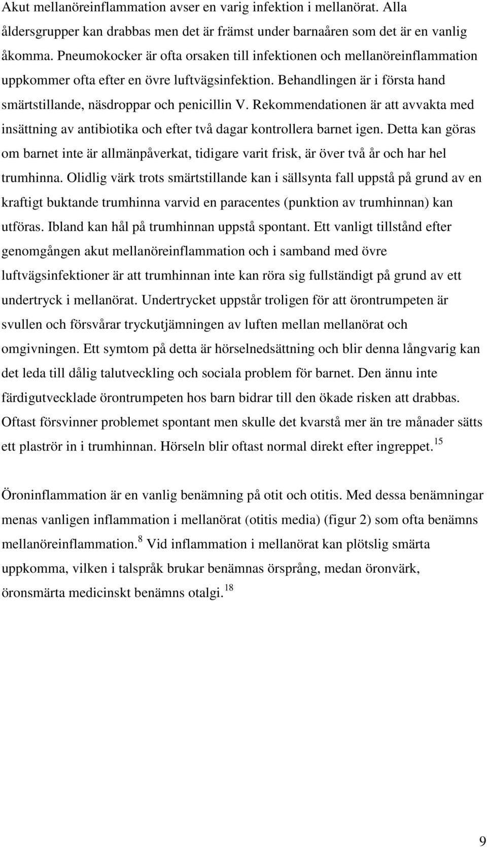 Rekommendationen är att avvakta med insättning av antibiotika och efter två dagar kontrollera barnet igen.