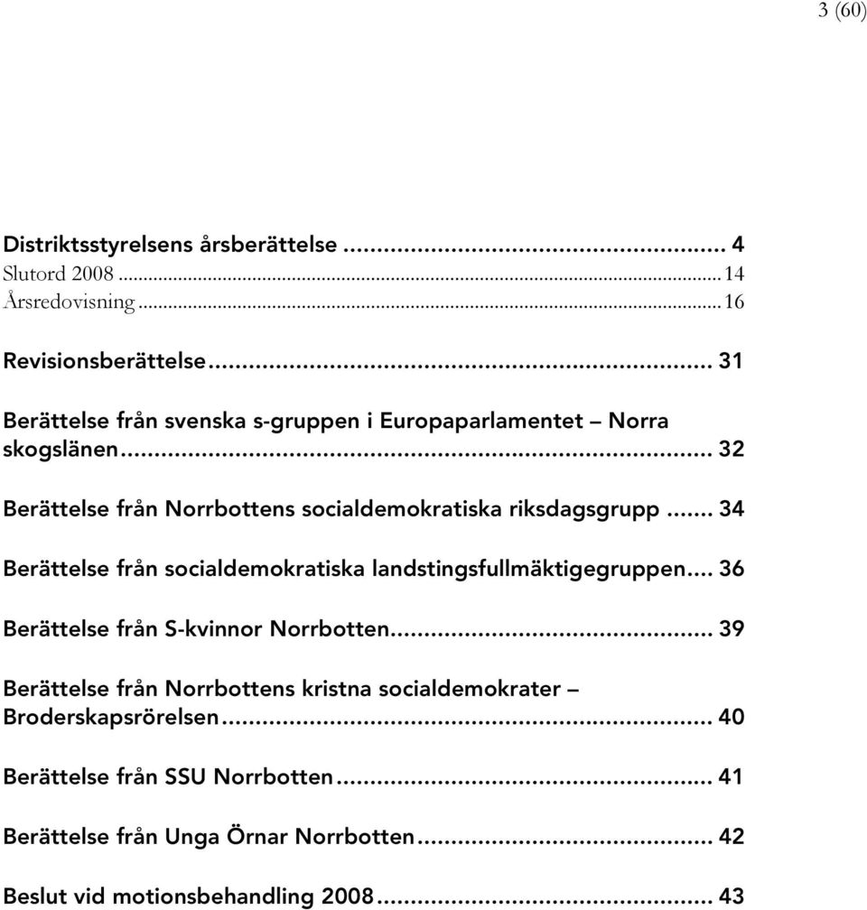 .. 34 Berättelse från socialdemokratiska landstingsfullmäktigegruppen... 36 Berättelse från S-kvinnor Norrbotten.