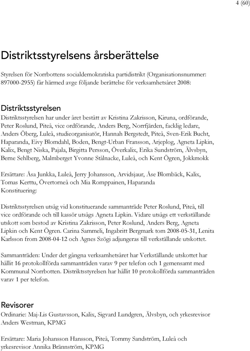 Luleå, studieorganisatör, Hannah Bergstedt, Piteå, Sven-Erik Bucht, Haparanda, Eivy Blomdahl, Boden, Bengt-Urban Fransson, Arjeplog, Agneta Lipkin, Kalix, Bengt Niska, Pajala, Birgitta Persson,