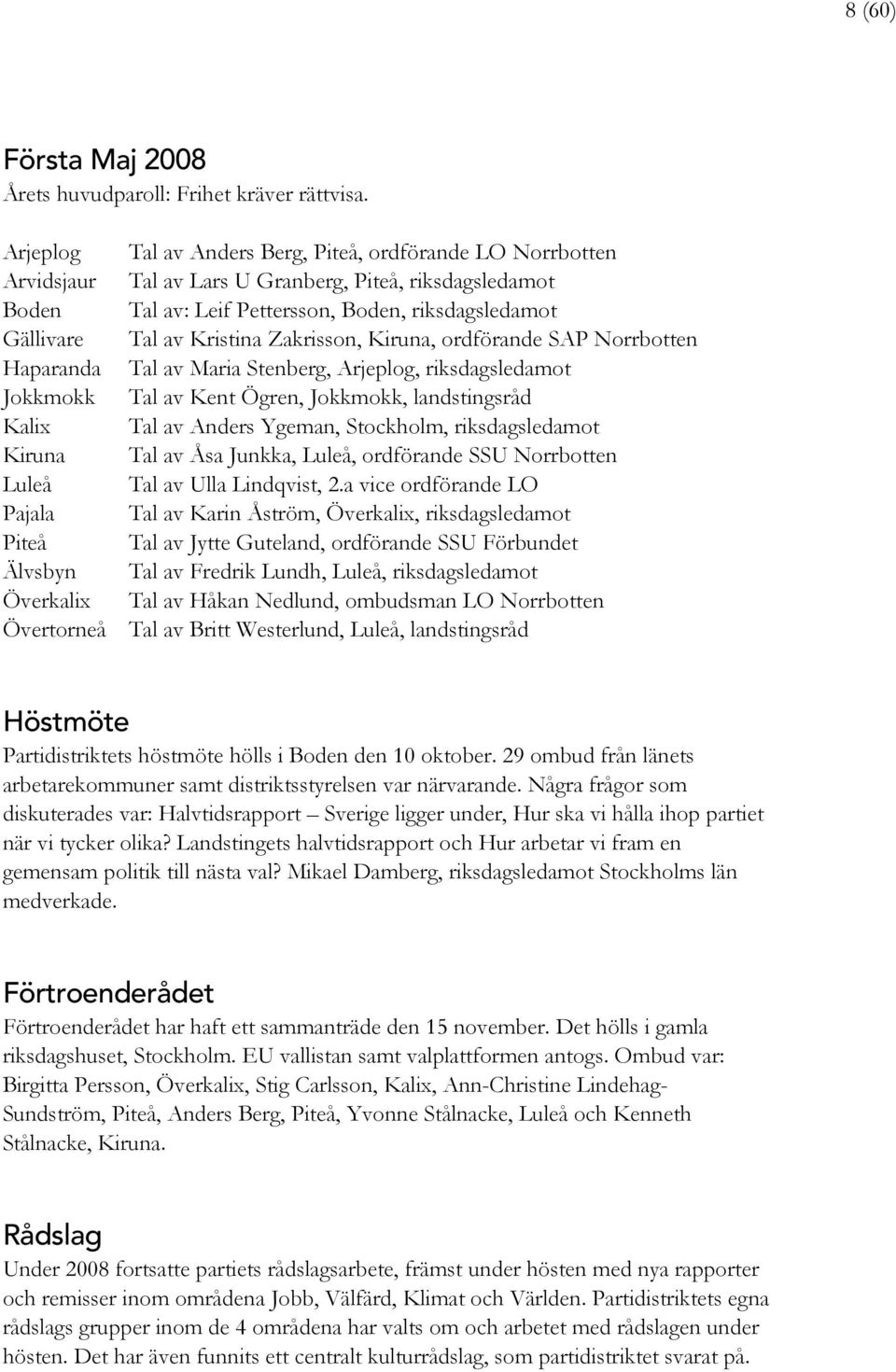 riksdagsledamot Tal av: Leif Pettersson, Boden, riksdagsledamot Tal av Kristina Zakrisson, Kiruna, ordförande SAP Norrbotten Tal av Maria Stenberg, Arjeplog, riksdagsledamot Tal av Kent Ögren,