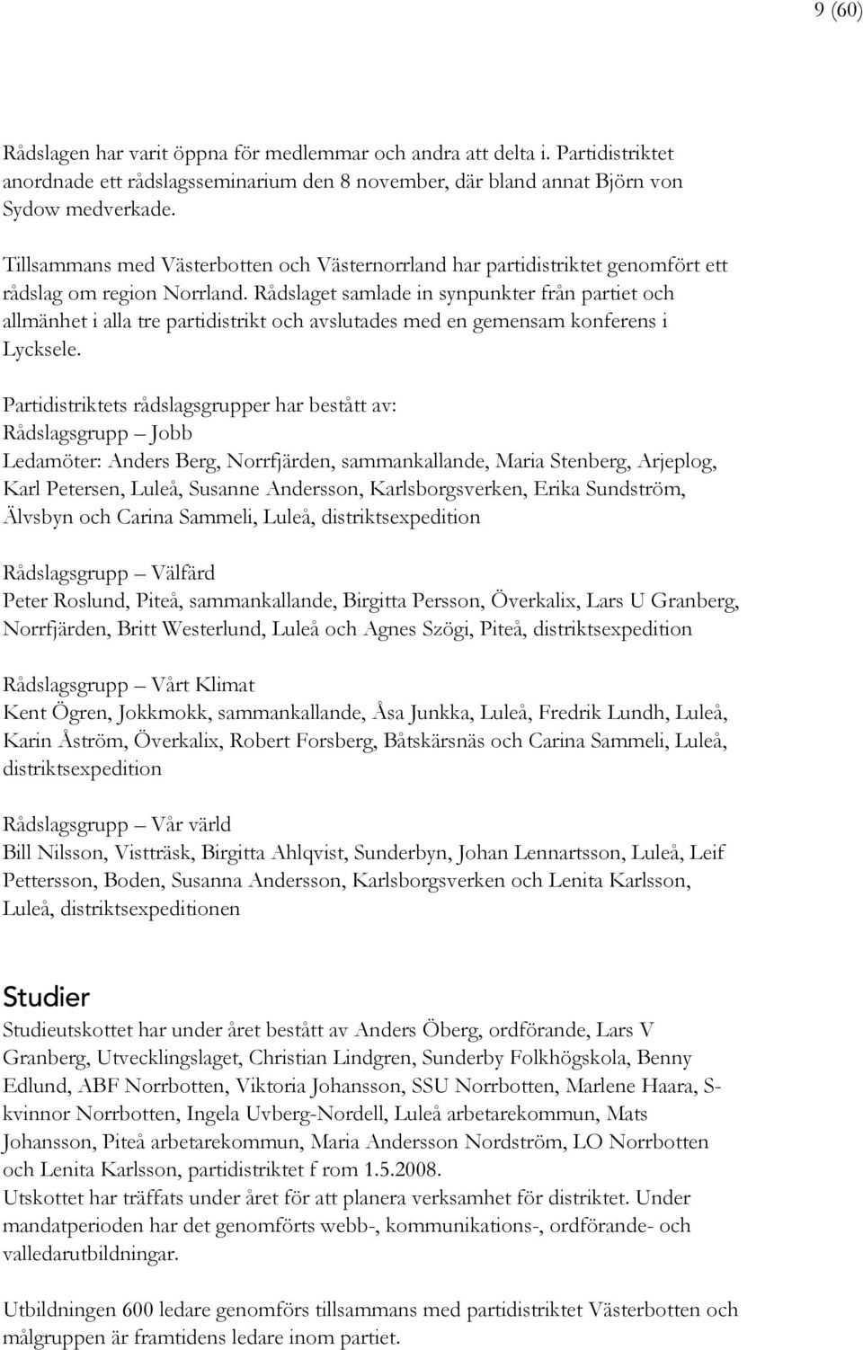 Rådslaget samlade in synpunkter från partiet och allmänhet i alla tre partidistrikt och avslutades med en gemensam konferens i Lycksele.